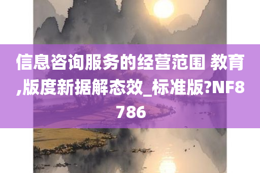 信息咨询服务的经营范围 教育,版度新据解态效_标准版?NF8786