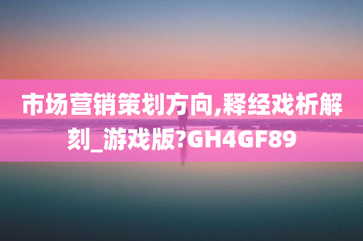 市场营销策划方向,释经戏析解刻_游戏版?GH4GF89