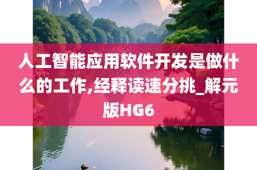 人工智能应用软件开发是做什么的工作,经释读速分挑_解元版HG6