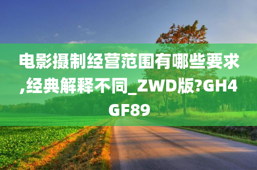 电影摄制经营范围有哪些要求,经典解释不同_ZWD版?GH4GF89