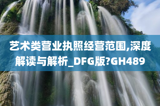 艺术类营业执照经营范围,深度解读与解析_DFG版?GH489